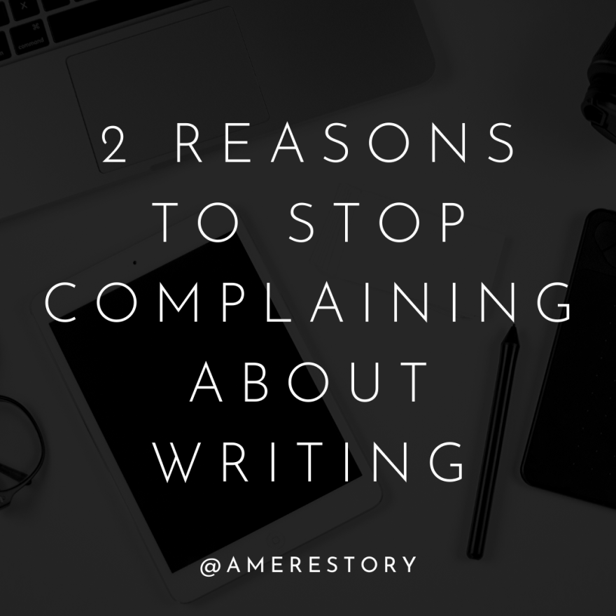 2 Reasons to Stop Complaining About Writing